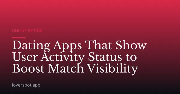 Dating Apps That Show User Activity Status to Boost Match Visibility