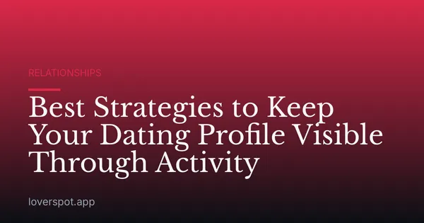 Best Strategies to Keep Your Dating Profile Visible Through Activity