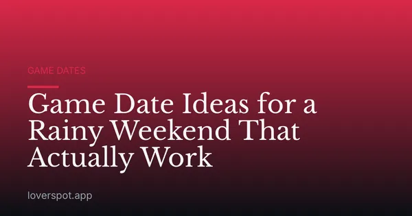 Game Date Ideas for a Rainy Weekend That Actually Work