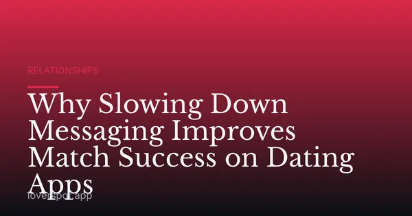 Why Slowing Down Messaging Improves Match Success on Dating Apps
