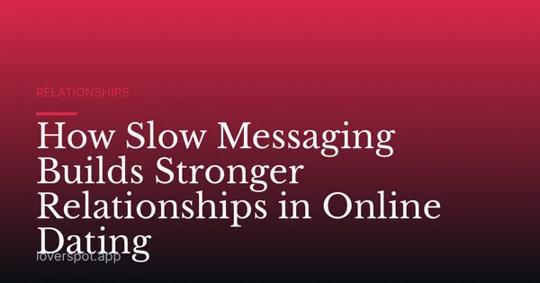 How Slow Messaging Builds Stronger Relationships in Online Dating
