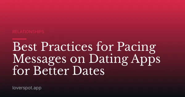 Best Practices for Pacing Messages on Dating Apps for Better Dates