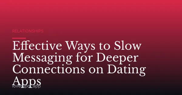 Effective Ways to Slow Messaging for Deeper Connections on Dating Apps