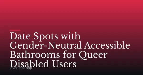 Date Spots with Gender-Neutral Accessible Bathrooms for Queer Disabled Users