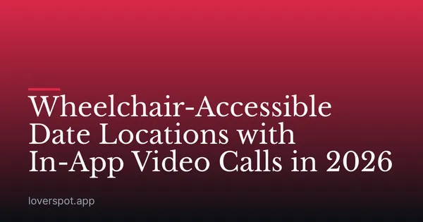 Wheelchair-Accessible Date Locations with In-App Video Calls in 2026
