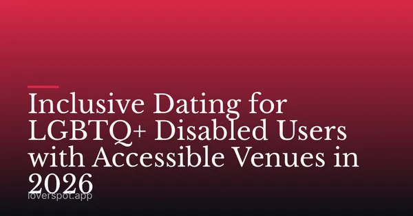 Inclusive Dating for LGBTQ+ Disabled Users with Accessible Venues in 2026