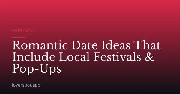 Romantic Date Ideas That Include Local Festivals & Pop-Ups