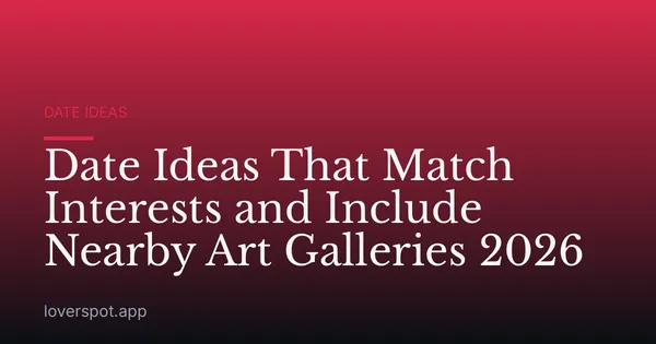 Date Ideas That Match Interests and Include Nearby Art Galleries 2026
