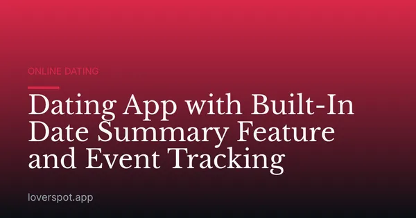 Dating App with Built-In Date Summary Feature and Event Tracking