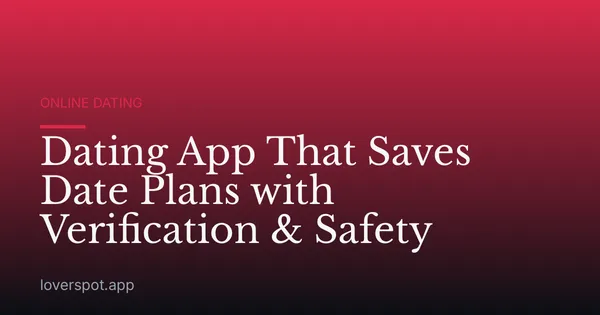 Dating App That Saves Date Plans with Verification & Safety