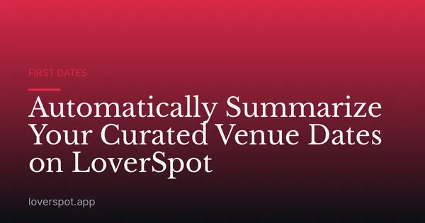 Automatically Summarize Your Curated Venue Dates on LoverSpot