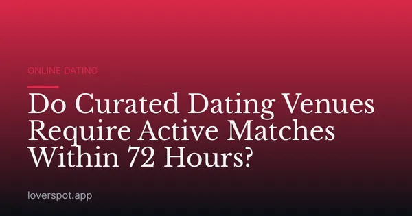 Do Curated Dating Venues Require Active Matches Within 72 Hours?