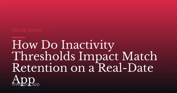 How Do Inactivity Thresholds Impact Match Retention on a Real-Date App
