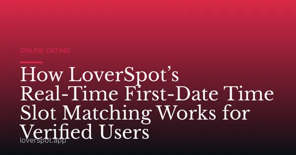 How LoverSpot’s Real-Time First-Date Time Slot Matching Works for Verified Users