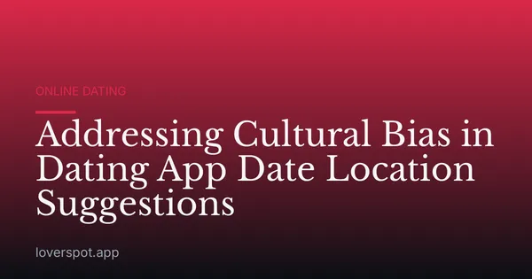 Addressing Cultural Bias in Dating App Date Location Suggestions