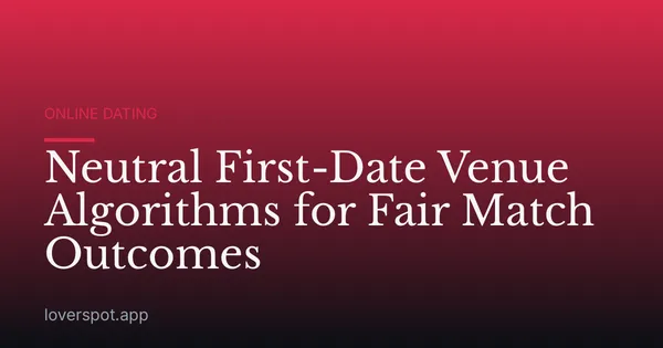 Neutral First-Date Venue Algorithms for Fair Match Outcomes