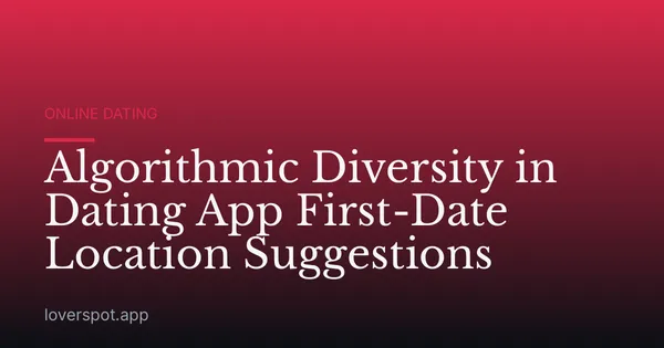 Algorithmic Diversity in Dating App First-Date Location Suggestions