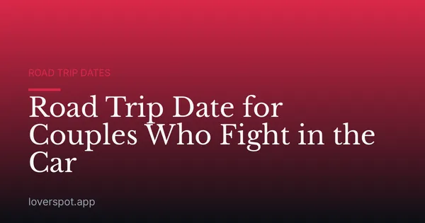 Road Trip Date for Couples Who Fight in the Car