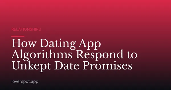 How Dating App Algorithms Respond to Unkept Date Promises