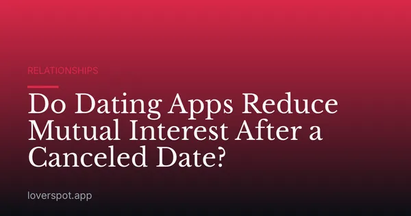 Do Dating Apps Reduce Mutual Interest After a Canceled Date?