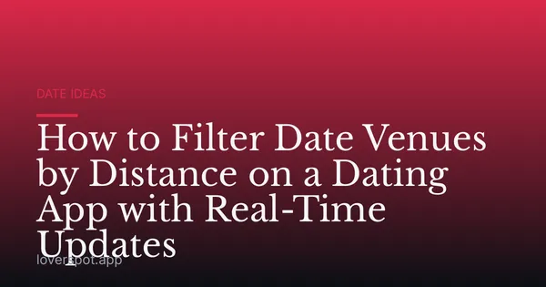How to Filter Date Venues by Distance on a Dating App with Real-Time Updates