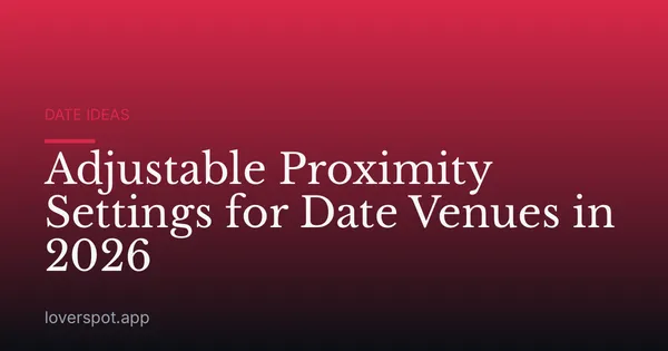 Adjustable Proximity Settings for Date Venues in 2026