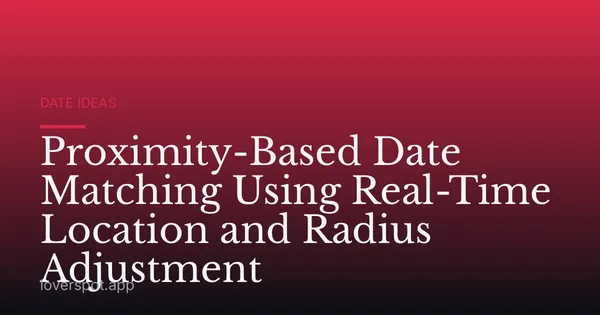Proximity-Based Date Matching Using Real-Time Location and Radius Adjustment