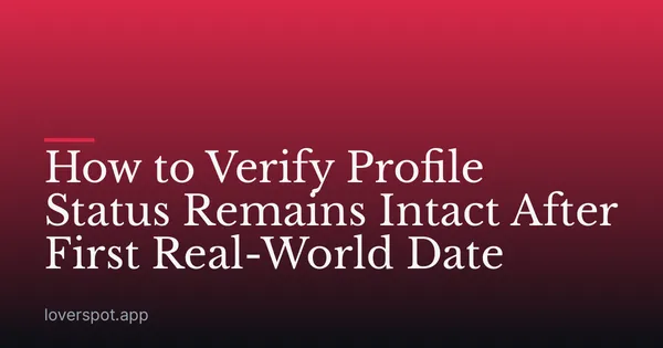 How to Verify Profile Status Remains Intact After First Real-World Date