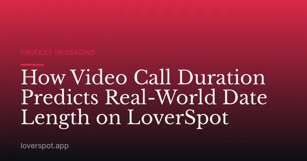 How Video Call Duration Predicts Real-World Date Length on LoverSpot