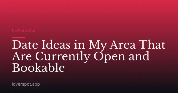 Date Ideas in My Area That Are Currently Open and Bookable