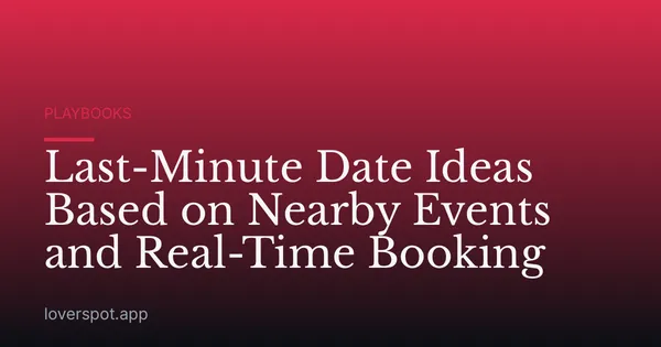 Last-Minute Date Ideas Based on Nearby Events and Real-Time Booking