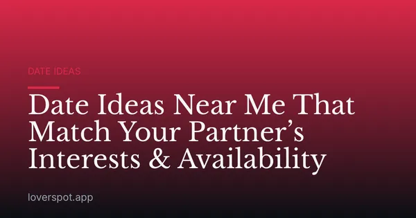 Date Ideas Near Me That Match Your Partner’s Interests & Availability