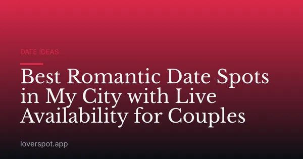 Best Romantic Date Spots in My City with Live Availability for Couples