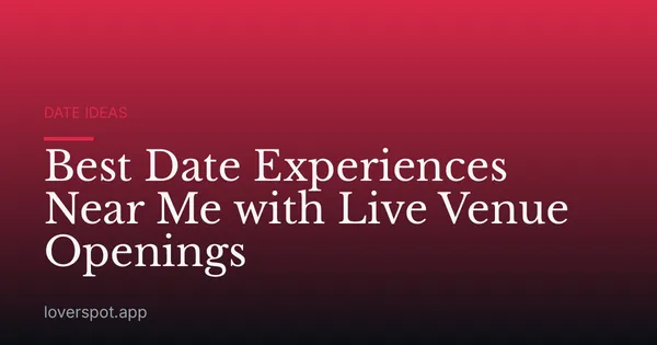 Best Date Experiences Near Me with Live Venue Openings