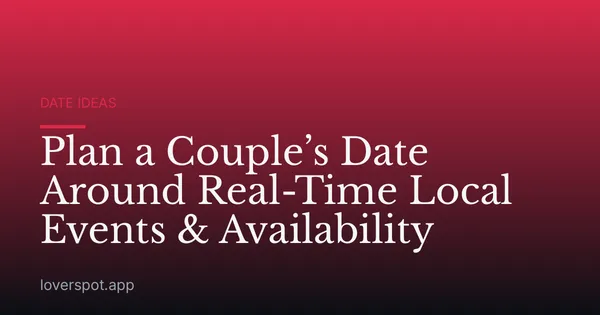 Plan a Couple’s Date Around Real-Time Local Events & Availability