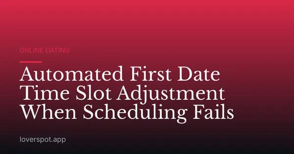 Automated First Date Time Slot Adjustment When Scheduling Fails