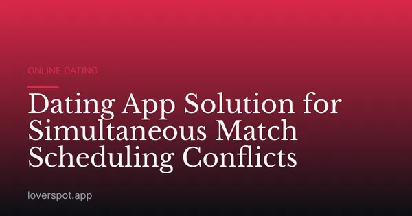 Dating App Solution for Simultaneous Match Scheduling Conflicts