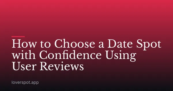 How to Choose a Date Spot with Confidence Using User Reviews