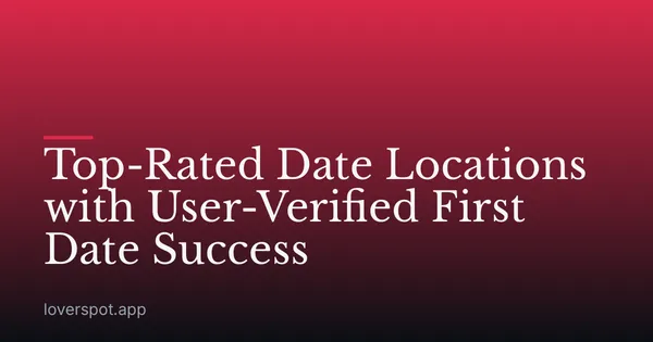 Top-Rated Date Locations with User-Verified First Date Success