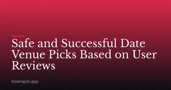 Safe and Successful Date Venue Picks Based on User Reviews