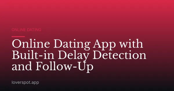 Online Dating App with Built-in Delay Detection and Follow-Up