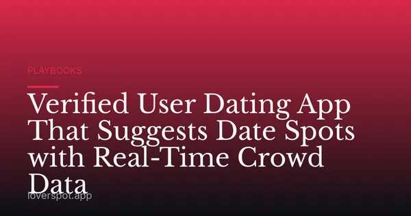Verified User Dating App That Suggests Date Spots with Real-Time Crowd Data