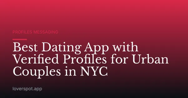 Best Dating App with Verified Profiles for Urban Couples in NYC