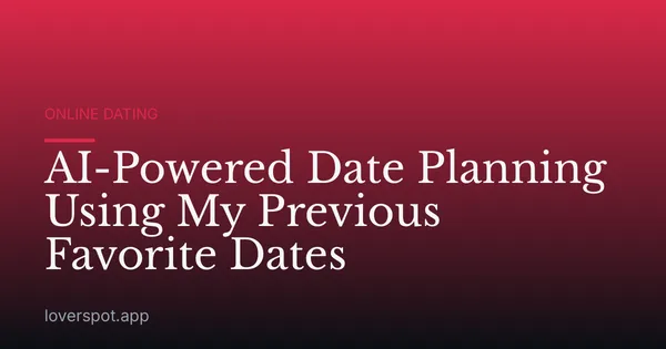 AI-Powered Date Planning Using My Previous Favorite Dates