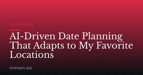AI-Driven Date Planning That Adapts to My Favorite Locations