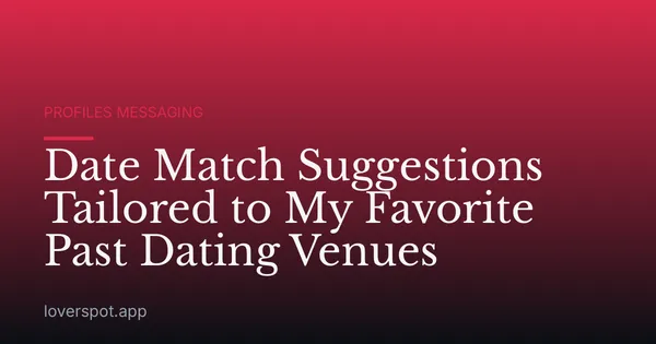 Date Match Suggestions Tailored to My Favorite Past Dating Venues