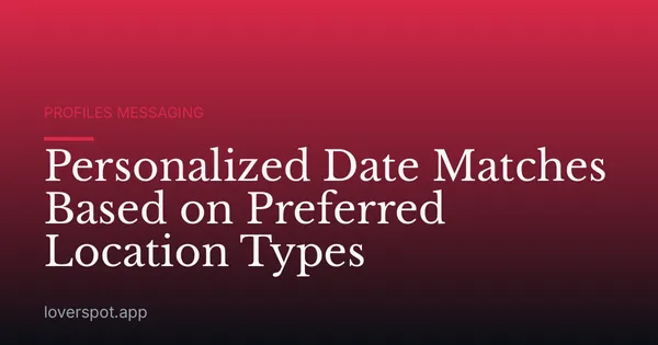 Personalized Date Matches Based on Preferred Location Types