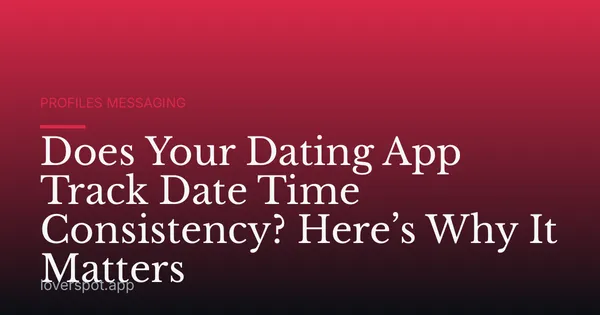 Does Your Dating App Track Date Time Consistency? Here’s Why It Matters