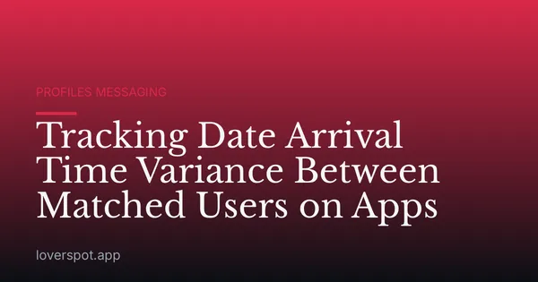 Tracking Date Arrival Time Variance Between Matched Users on Apps