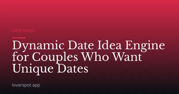 Dynamic Date Idea Engine for Couples Who Want Unique Dates